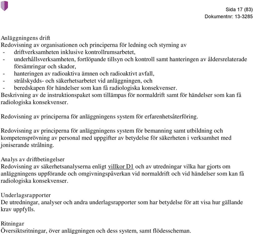 - beredskapen för händelser som kan få radiologiska konsekvenser. Beskrivning av de instruktionspaket som tillämpas för normaldrift samt för händelser som kan få radiologiska konsekvenser.