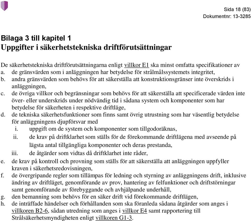 de övriga villkor och begränsningar som behövs för att säkerställa att specificerade värden inte över- eller underskrids under nödvändig tid i sådana system och komponenter som har betydelse för