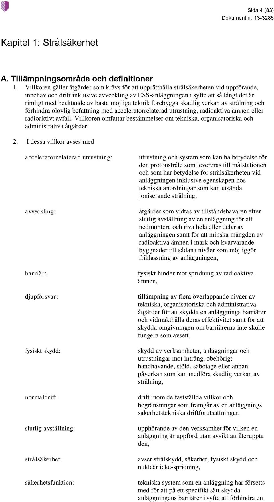 av bästa möjliga teknik förebygga skadlig verkan av strålning och förhindra olovlig befattning med acceleratorrelaterad utrustning, radioaktiva ämnen eller radioaktivt avfall.