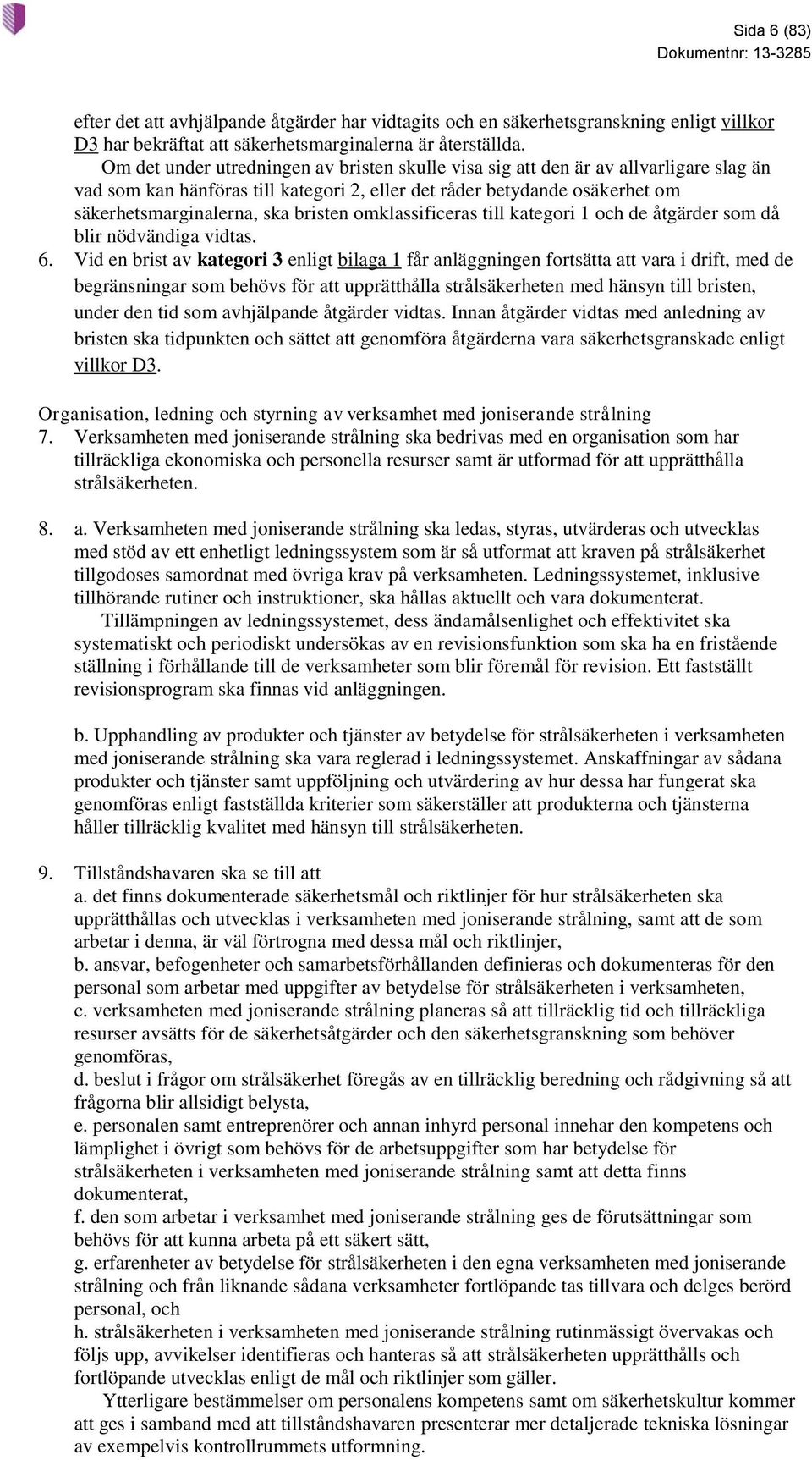 omklassificeras till kategori 1 och de åtgärder som då blir nödvändiga vidtas. 6.