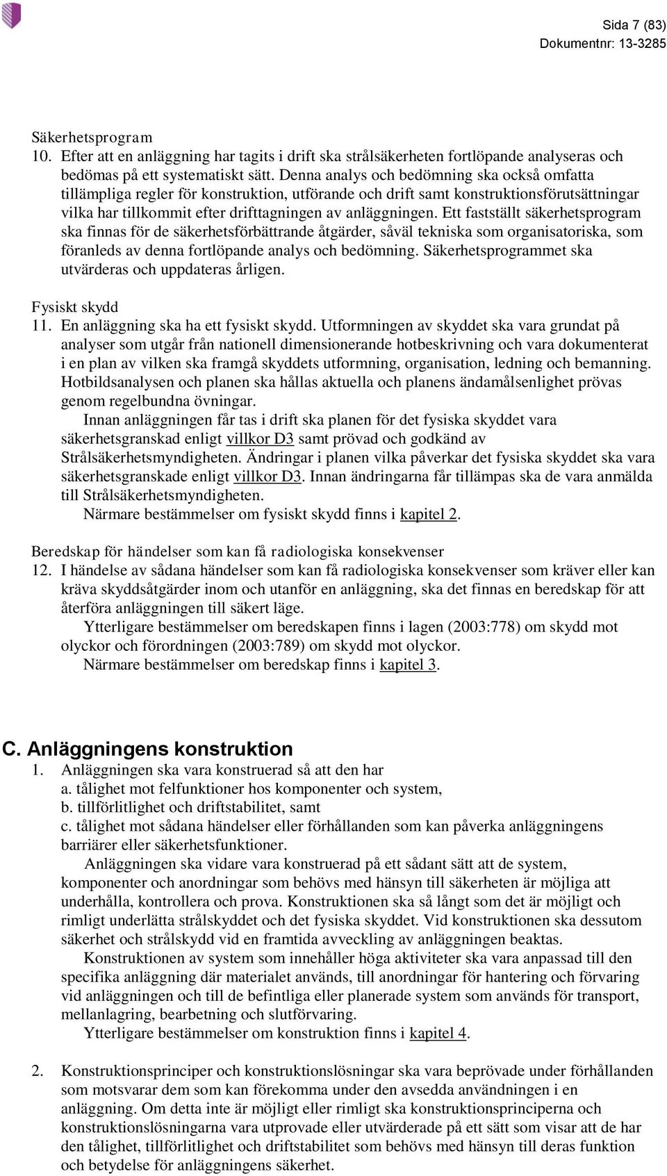 Ett fastställt säkerhetsprogram ska finnas för de säkerhetsförbättrande åtgärder, såväl tekniska som organisatoriska, som föranleds av denna fortlöpande analys och bedömning.