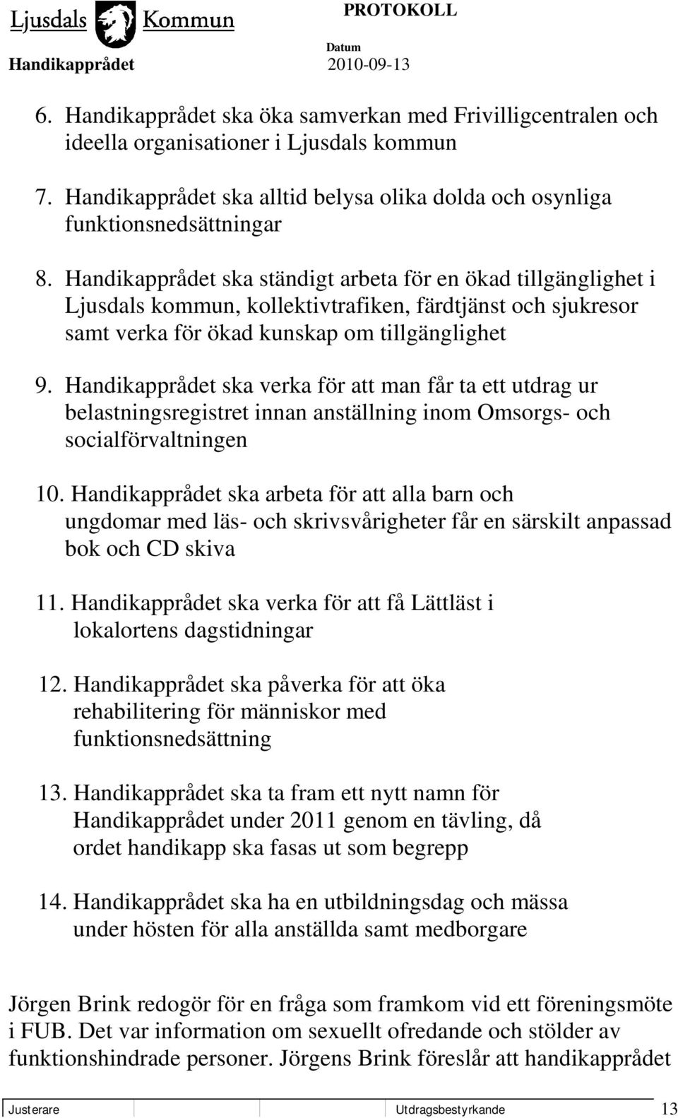 Handikapprådet ska verka för att man får ta ett utdrag ur belastningsregistret innan anställning inom Omsorgs- och socialförvaltningen 10.