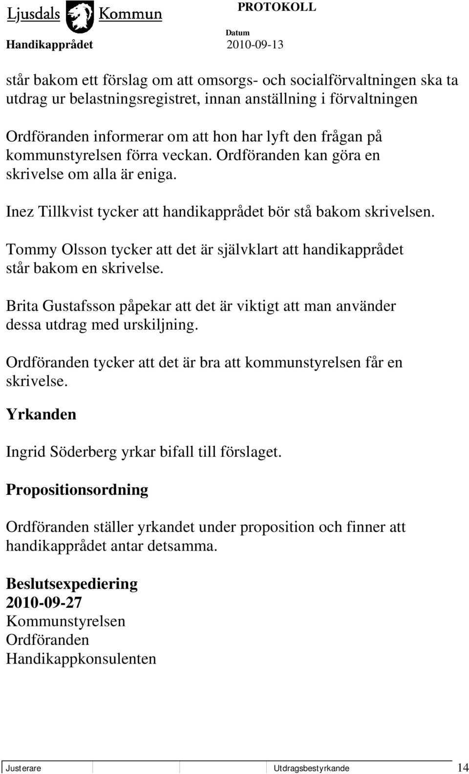 Tommy Olsson tycker att det är självklart att handikapprådet står bakom en skrivelse. Brita Gustafsson påpekar att det är viktigt att man använder dessa utdrag med urskiljning.