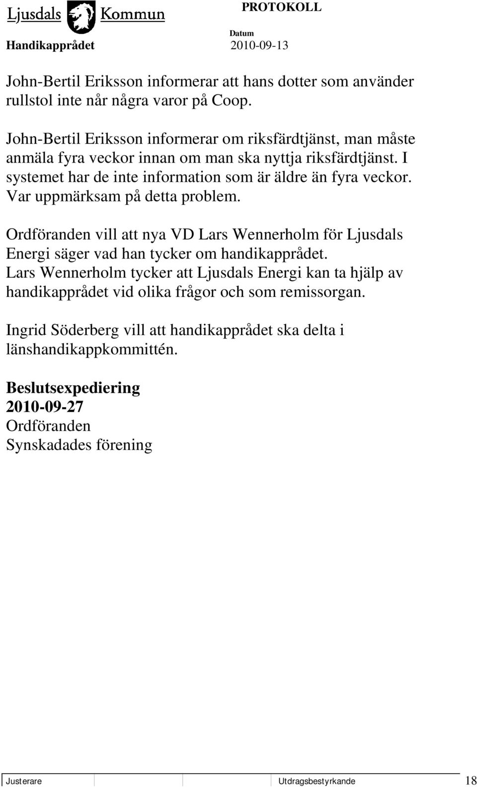 I systemet har de inte information som är äldre än fyra veckor. Var uppmärksam på detta problem.