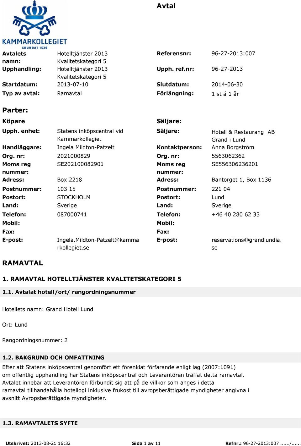 nr: Moms reg nummer: Statens inköpscentral vid Kammarkollegiet Ingela Mildton-Patzelt Säljare: Kontaktperson: Hotell & Restaurang AB Grand i Lund Anna Borgström 2021000829 Org.
