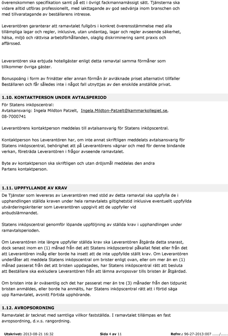 Leverantören garanterar att ramavtalet fullgörs i konkret överensstämmelse med alla tillämpliga lagar och regler, inklusive, utan undantag, lagar och regler avseende säkerhet, hälsa, miljö och