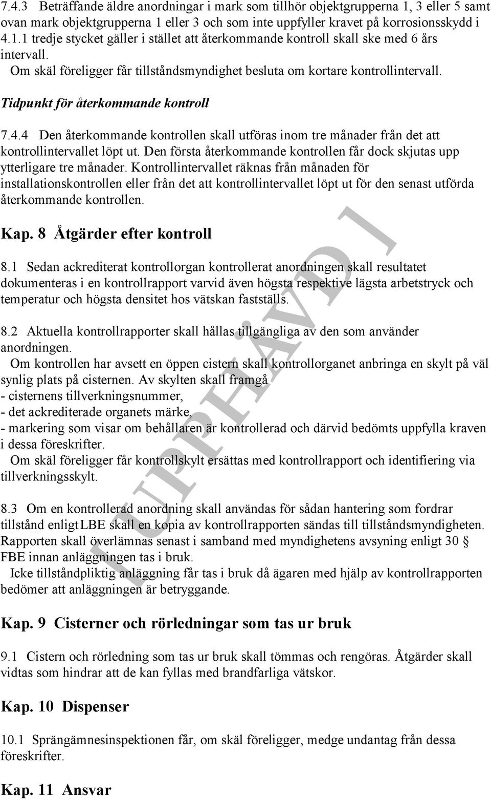 4 Den återkommande kontrollen skall utföras inom tre månader från det att kontrollintervallet löpt ut. Den första återkommande kontrollen får dock skjutas upp ytterligare tre månader.