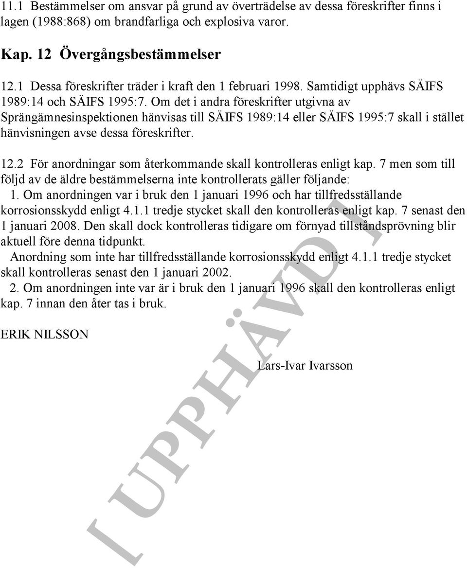 Om det i andra föreskrifter utgivna av Sprängämnesinspektionen hänvisas till SÄIFS 1989:14 eller SÄIFS 1995:7 skall i stället hänvisningen avse dessa föreskrifter. 12.