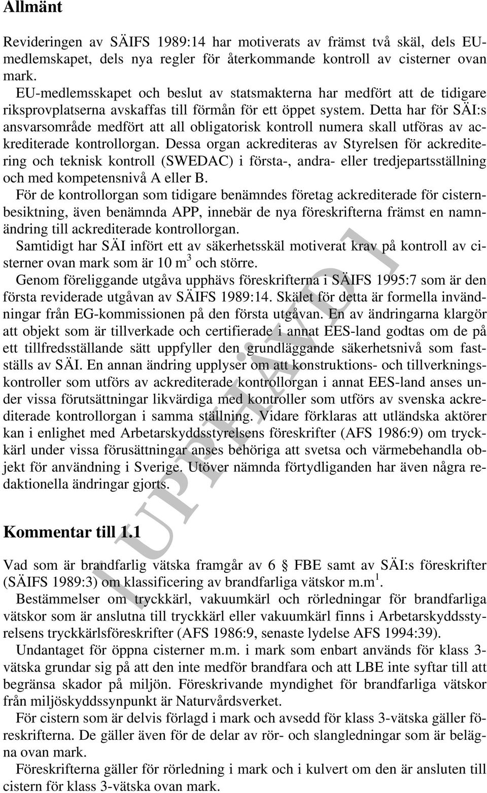 Detta har för SÄI:s ansvarsområde medfört att all obligatorisk kontroll numera skall utföras av ackrediterade kontrollorgan.