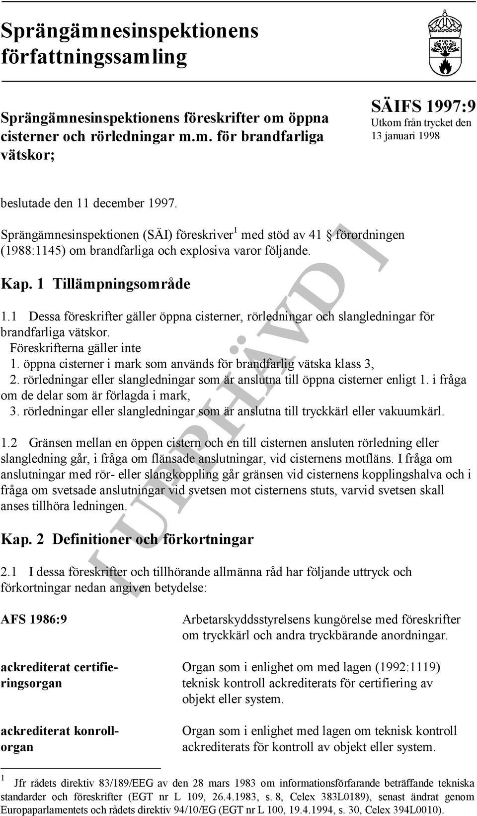 1 Dessa föreskrifter gäller öppna cisterner, rörledningar och slangledningar för brandfarliga vätskor. Föreskrifterna gäller inte 1.