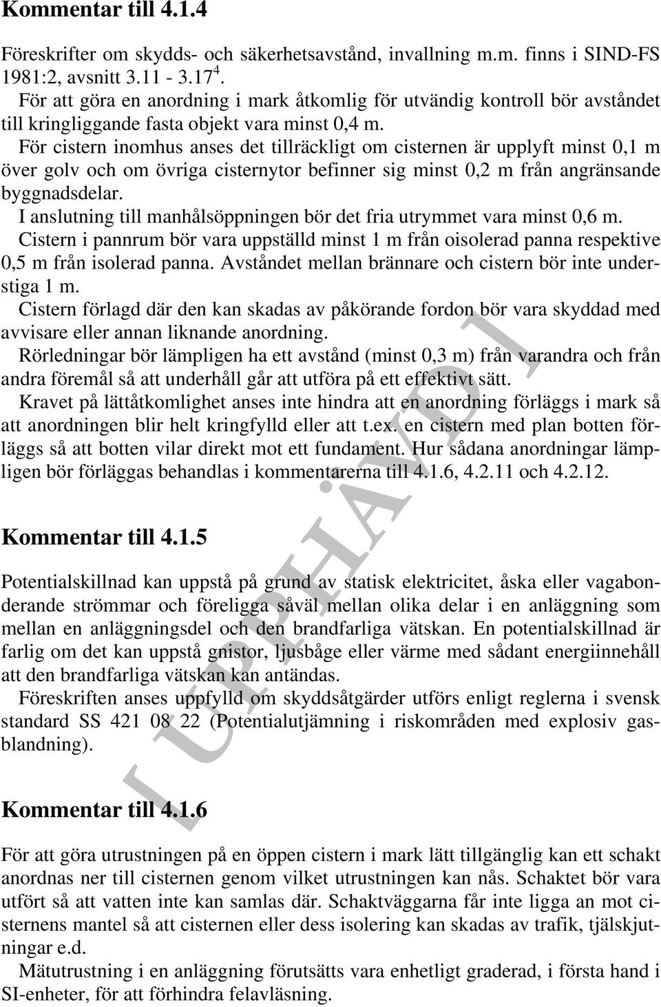 För cistern inomhus anses det tillräckligt om cisternen är upplyft minst 0,1 m över golv och om övriga cisternytor befinner sig minst 0,2 m från angränsande byggnadsdelar.