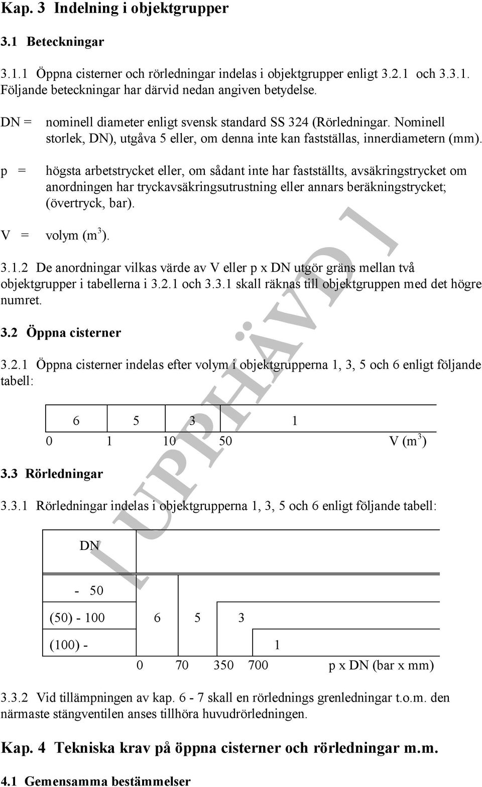 p = högsta arbetstrycket eller, om sådant inte har fastställts, avsäkringstrycket om anordningen har tryckavsäkringsutrustning eller annars beräkningstrycket; (övertryck, bar). V = volym (m 3 ). 3.1.