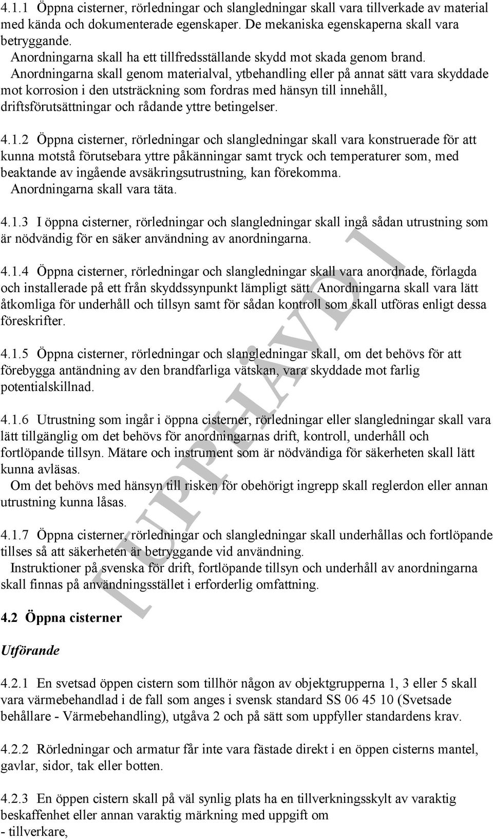 Anordningarna skall genom materialval, ytbehandling eller på annat sätt vara skyddade mot korrosion i den utsträckning som fordras med hänsyn till innehåll, driftsförutsättningar och rådande yttre