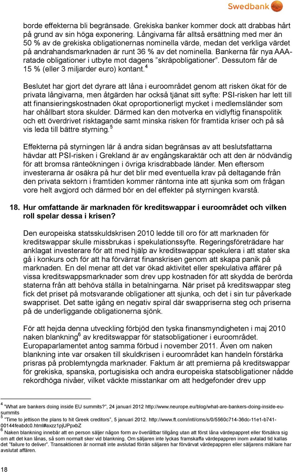 Bankerna får nya AAAratade obligationer i utbyte mot dagens skräpobligationer. Dessutom får de 15 % (eller 3 miljarder euro) kontant.