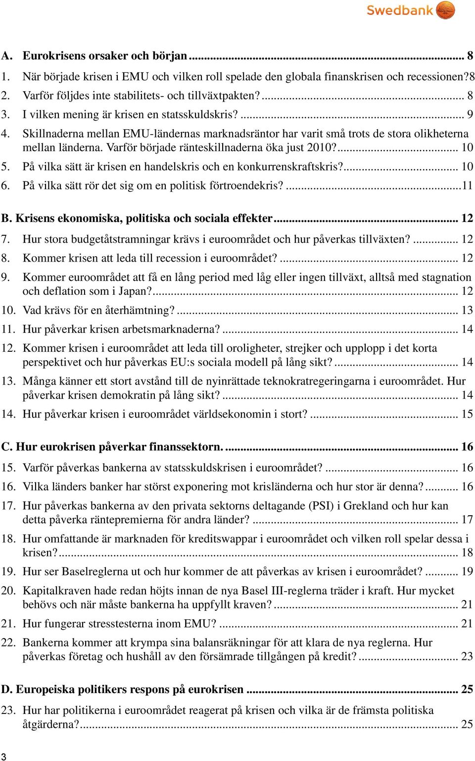 Varför började ränteskillnaderna öka just 2010?... 10 5. På vilka sätt är krisen en handelskris och en konkurrenskraftskris?... 10 6. På vilka sätt rör det sig om en politisk förtroendekris?... 11 B.