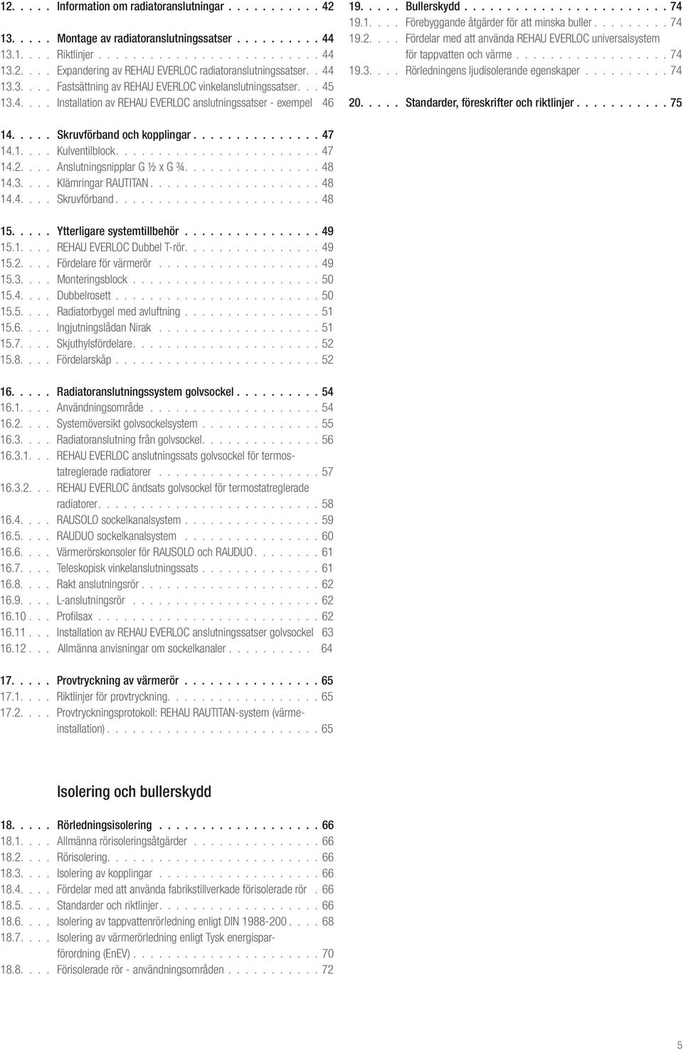 ........ 74 19.2.... Fördelar med att använda REHAU EVERLOC universalsystem för tappvatten och värme.................. 74 19.3.... Rörledningens ljudisolerande egenskaper.......... 74 20.