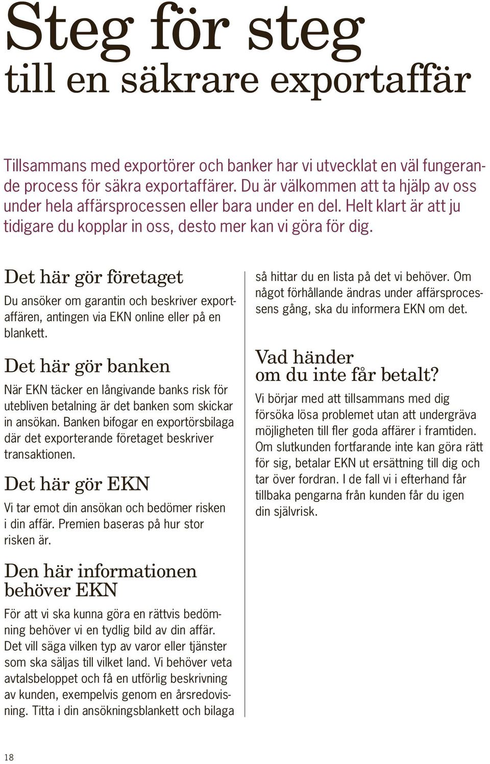 Det här gör företaget Du ansöker om garantin och beskriver exportaffären, antingen via EKN online eller på en blankett.