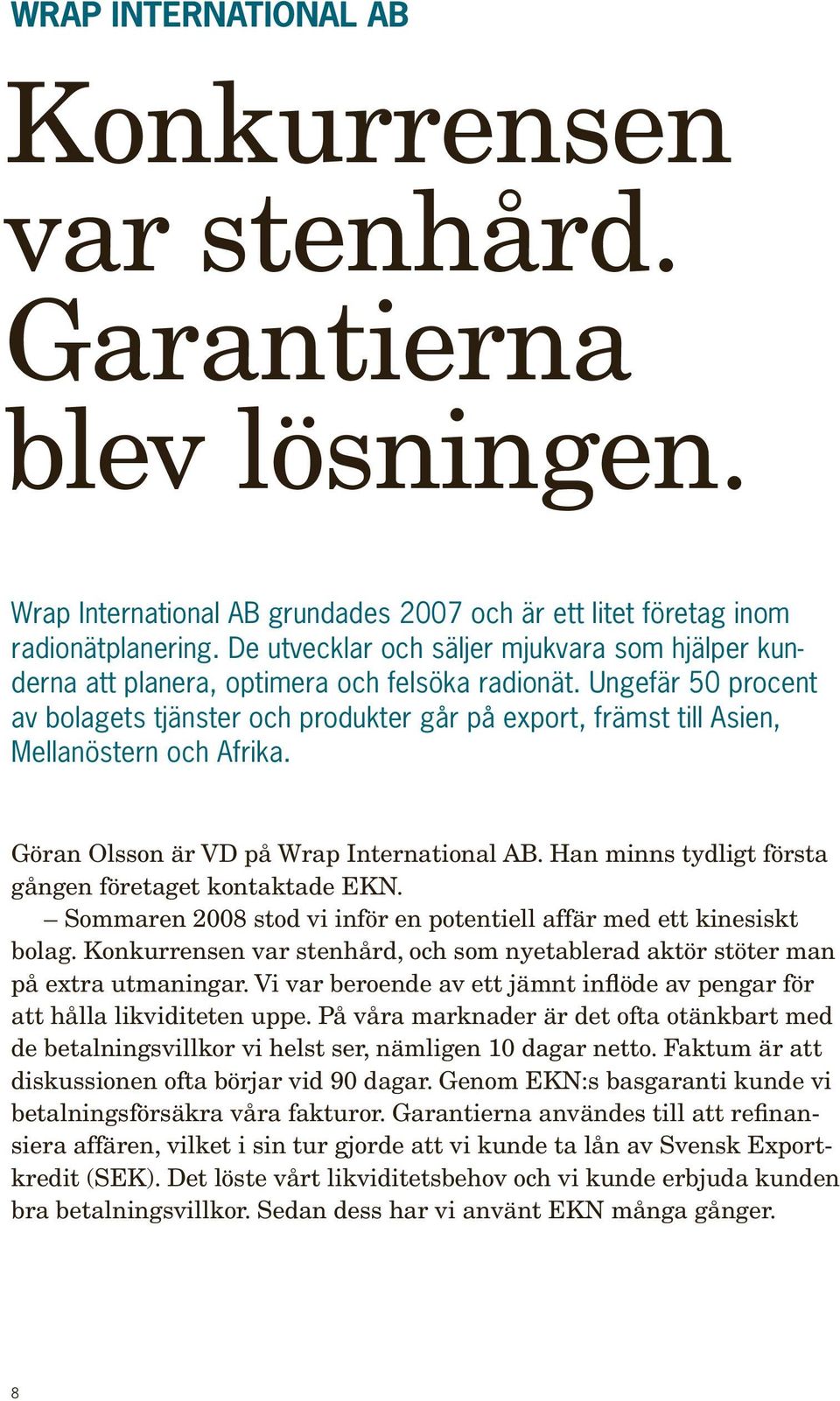 Ungefär 50 procent av bolagets tjänster och produkter går på export, främst till Asien, Mellanöstern och Afrika. Göran Olsson är VD på Wrap International AB.