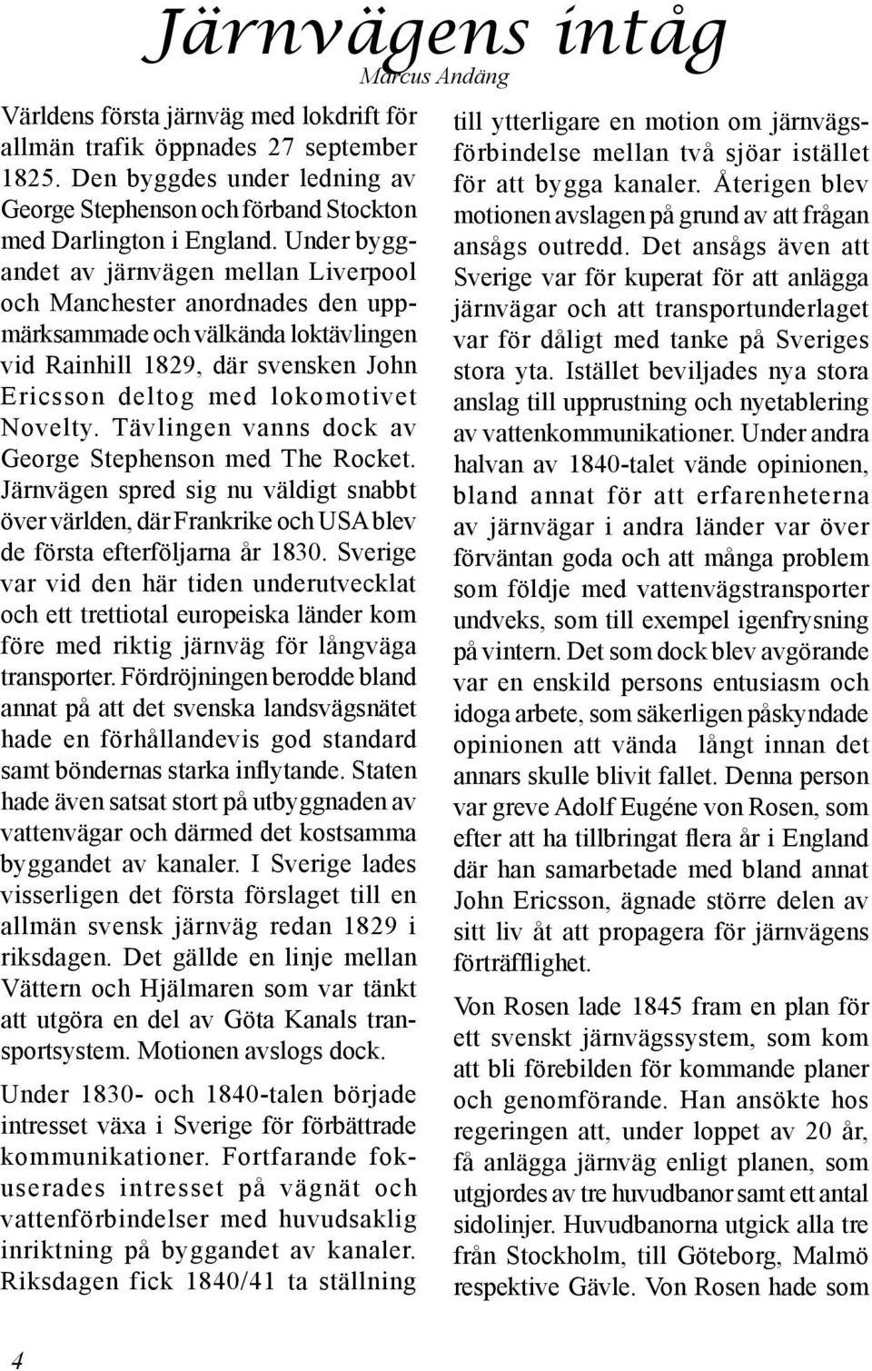 Under byggandet av järnvägen mellan Liverpool och Manchester anordnades den uppmärksammade och välkända loktävlingen vid Rainhill 1829, där svensken John Ericsson deltog med lokomotivet Novelty.