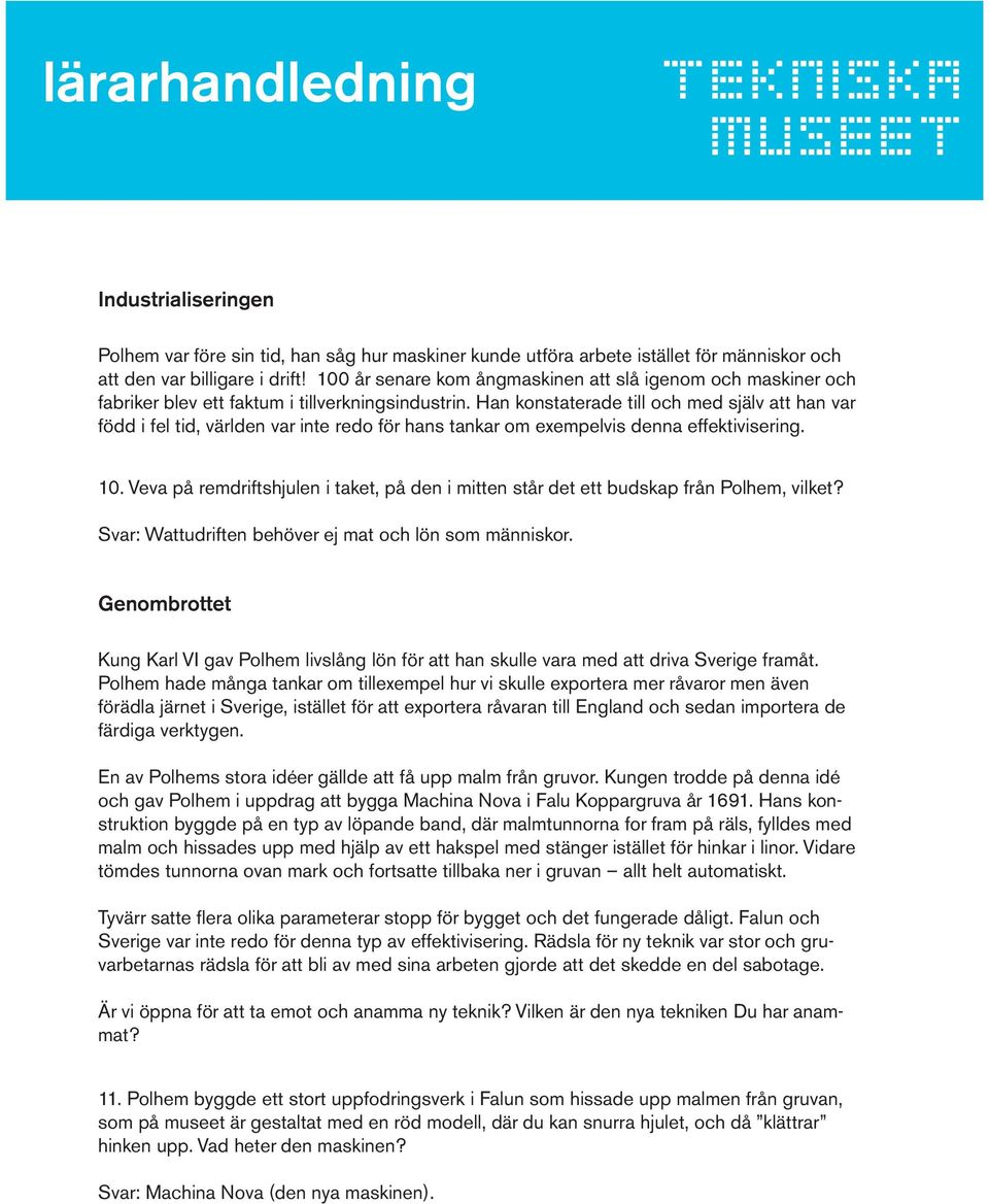 Han konstaterade till och med själv att han var född i fel tid, världen var inte redo för hans tankar om exempelvis denna effektivisering. 10.