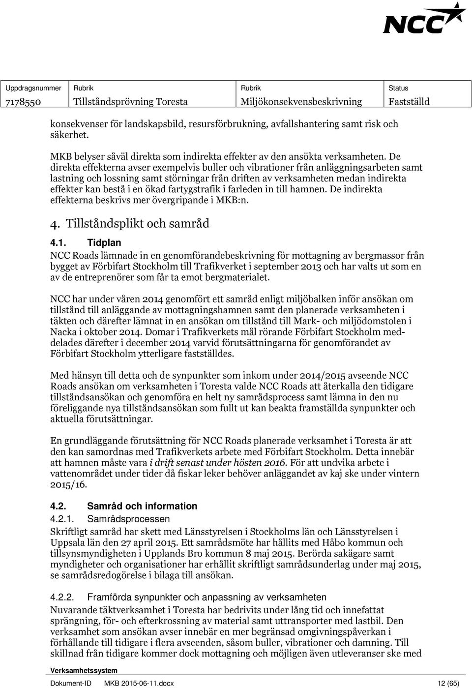 ökad fartygstrafik i farleden in till hamnen. De indirekta effekterna beskrivs mer övergripande i MKB:n. 4. Tillståndsplikt och samråd 4.1.