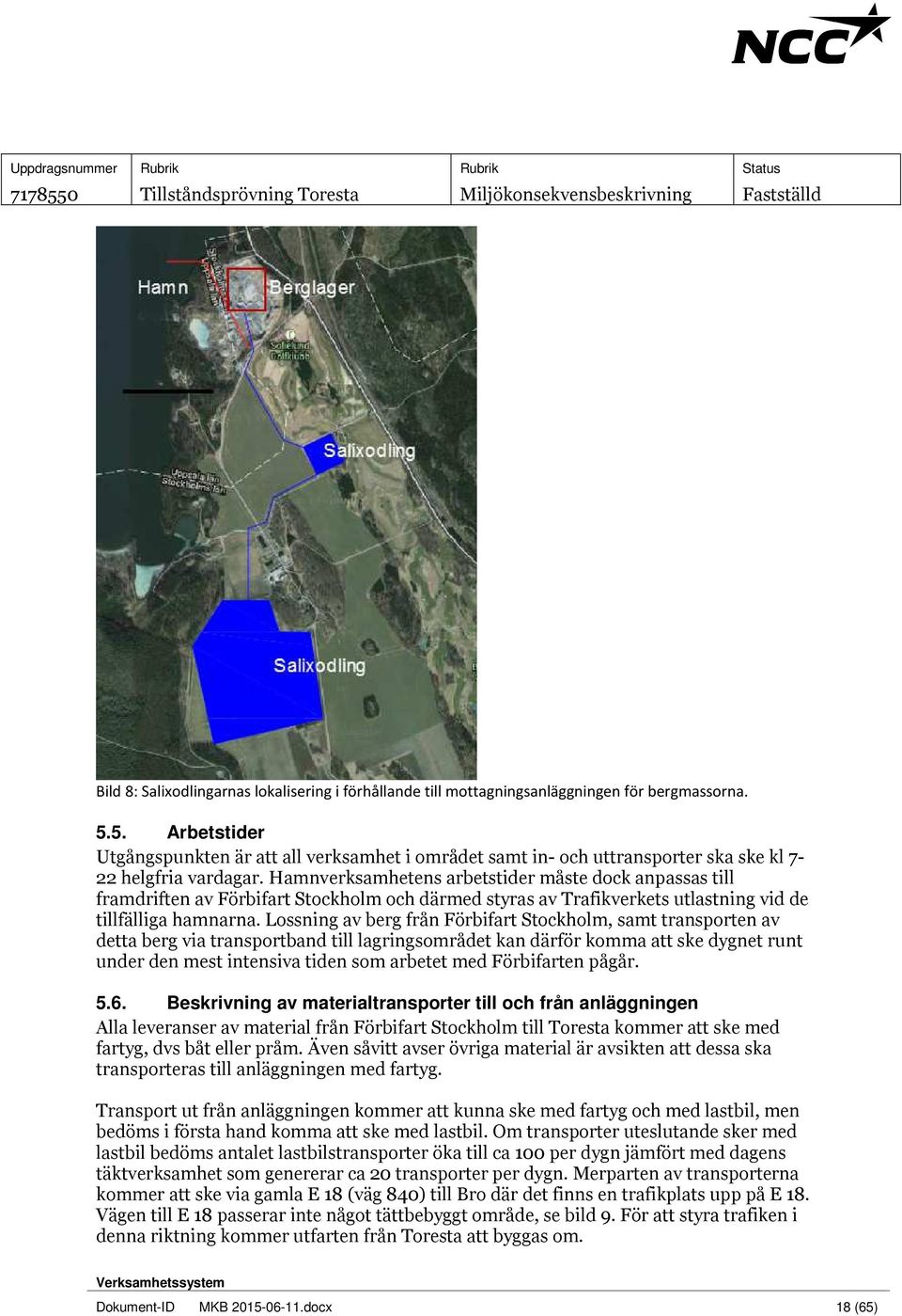 Hamnverksamhetens arbetstider måste dock anpassas till framdriften av Förbifart Stockholm och därmed styras av Trafikverkets utlastning vid de tillfälliga hamnarna.