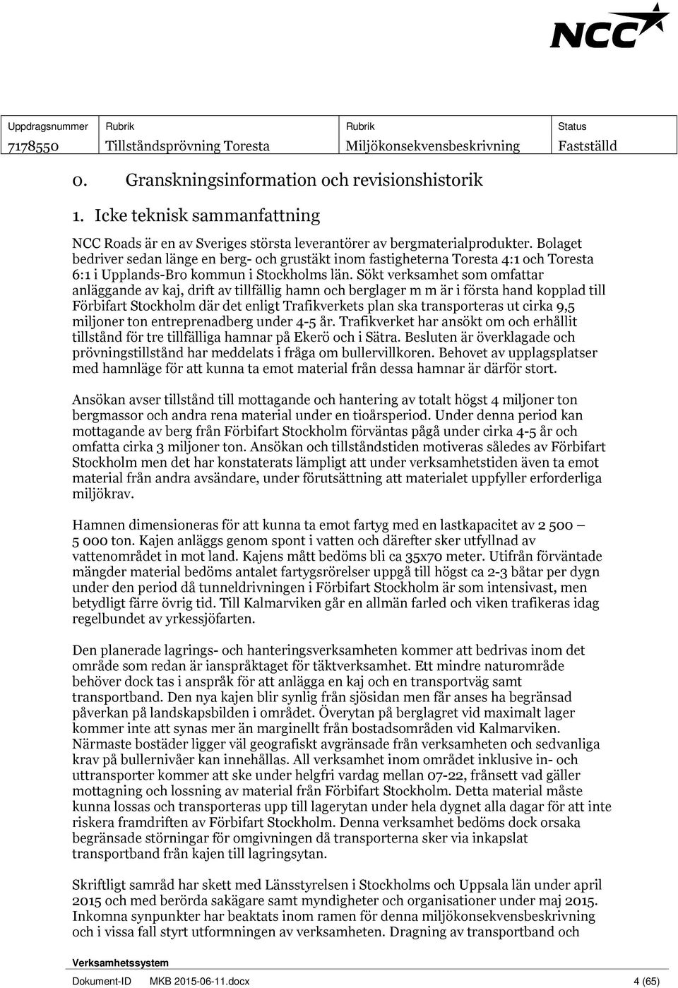 Sökt verksamhet som omfattar anläggande av kaj, drift av tillfällig hamn och berglager m m är i första hand kopplad till Förbifart Stockholm där det enligt Trafikverkets plan ska transporteras ut