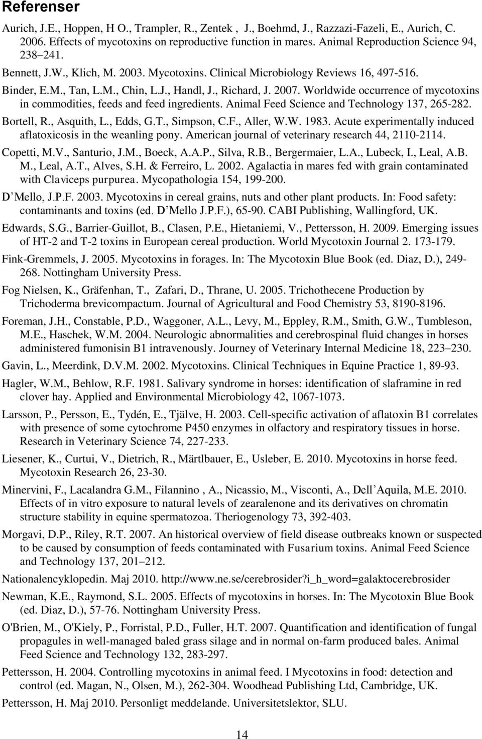 Worldwide occurrence of mycotoxins in commodities, feeds and feed ingredients. Animal Feed Science and Technology 137, 265-282. Bortell, R., Asquith, L., Edds, G.T., Simpson, C.F., Aller, W.W. 1983.