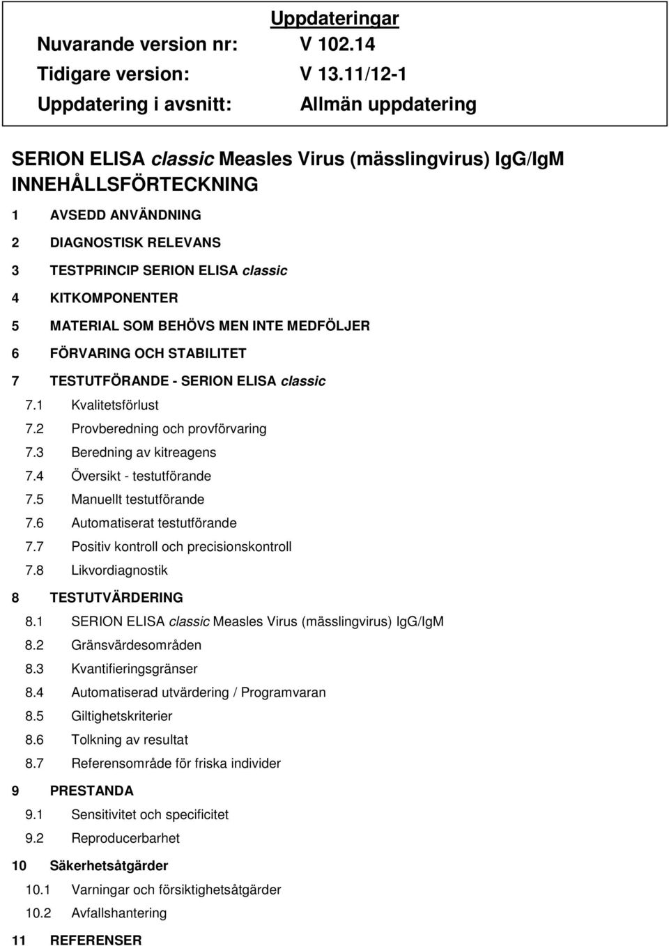 classic 4 KITKOMPONENTER 5 MATERIAL SOM BEHÖVS MEN INTE MEDFÖLJER 6 FÖRVARING OCH STABILITET 7 TESTUTFÖRANDE - SERION ELISA classic 7.1 Kvalitetsförlust 7.2 Provberedning och provförvaring 7.