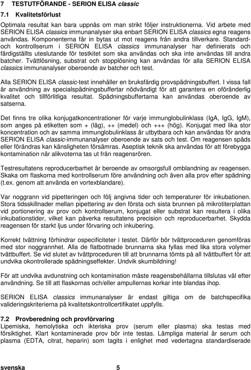 Vid arbete med SERION ELISA classics immunanalyser ska enbart SERION ELISA classics egna reagens användas. Komponenterna får in bytas ut mot reagens från andra tillverkare.