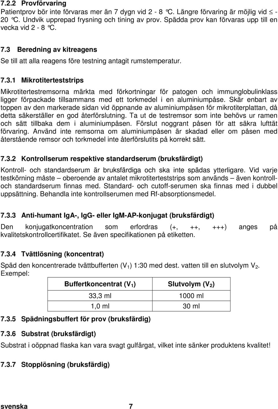 doc @ 738 @ 2 7.2.2 Provförvaring Patientprov bör inte förvaras mer än 7 dygn vid 2-8 C. Längre förvaring är möjlig vid - 20 C. Undvik upprepad frysning och tining av prov.