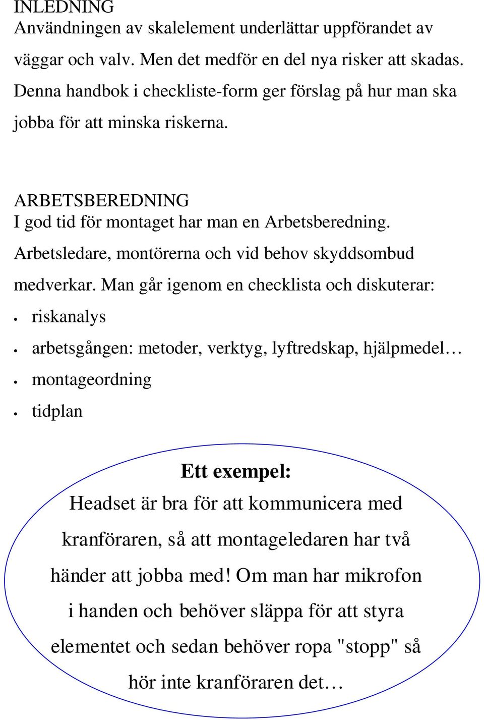 Arbetsledare, montörerna och vid behov skyddsombud medverkar.