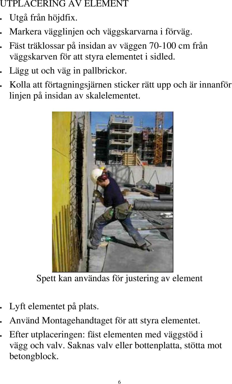 Kolla att förtagningsjärnen sticker rätt upp och är innanför linjen på insidan av skalelementet.