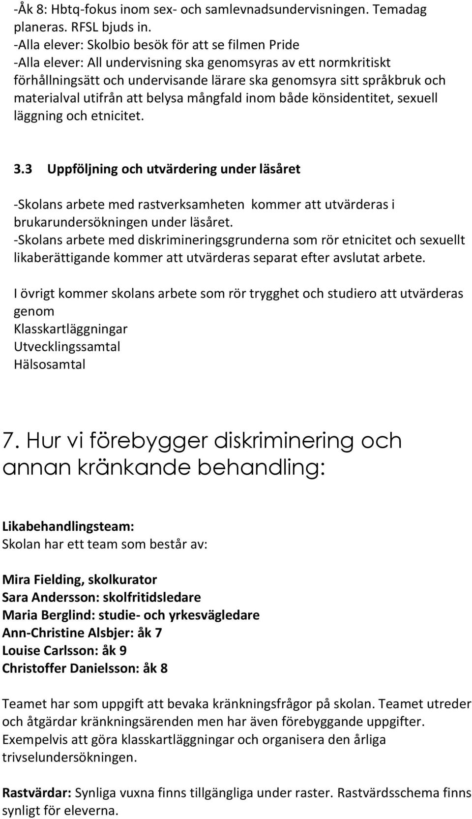 materialval utifrån att belysa mångfald inom både könsidentitet, sexuell läggning och etnicitet. 3.