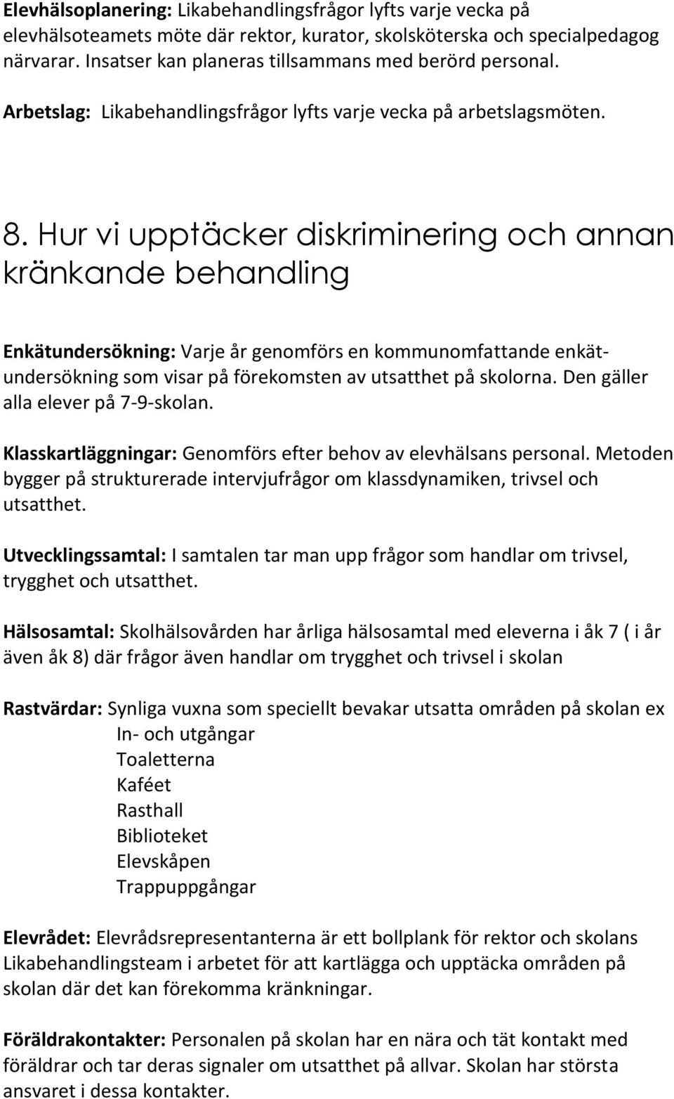 Hur vi upptäcker diskriminering och annan kränkande behandling Enkätundersökning: Varje år genomförs en kommunomfattande enkätundersökning som visar på förekomsten av utsatthet på skolorna.