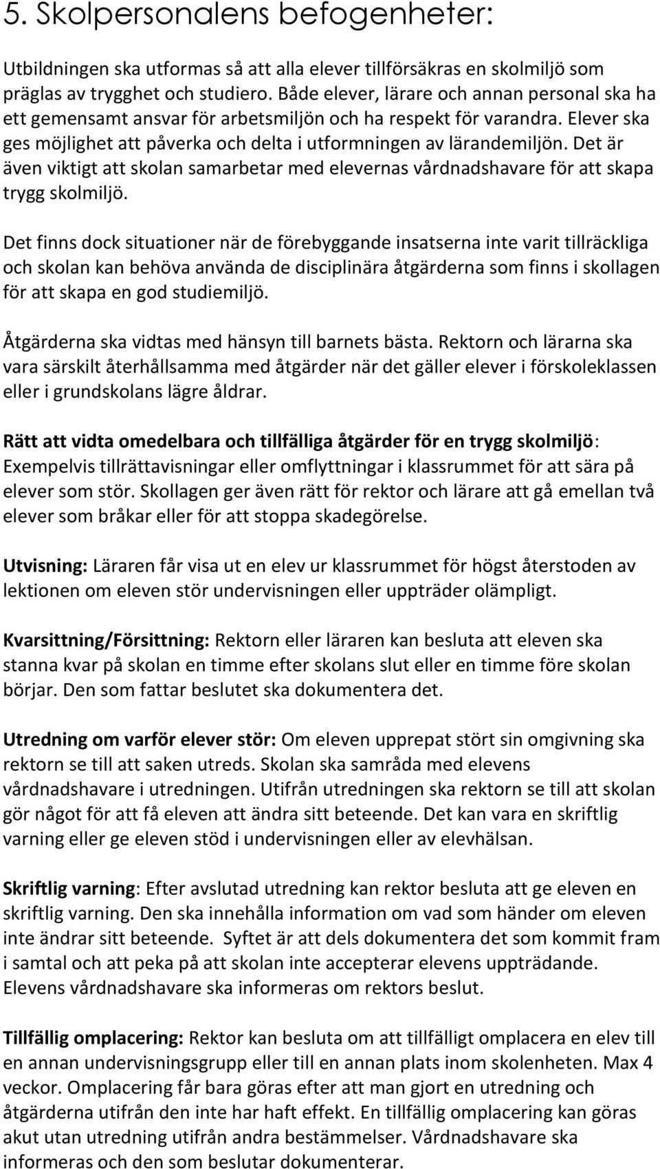 Det är även viktigt att skolan samarbetar med elevernas vårdnadshavare för att skapa trygg skolmiljö.