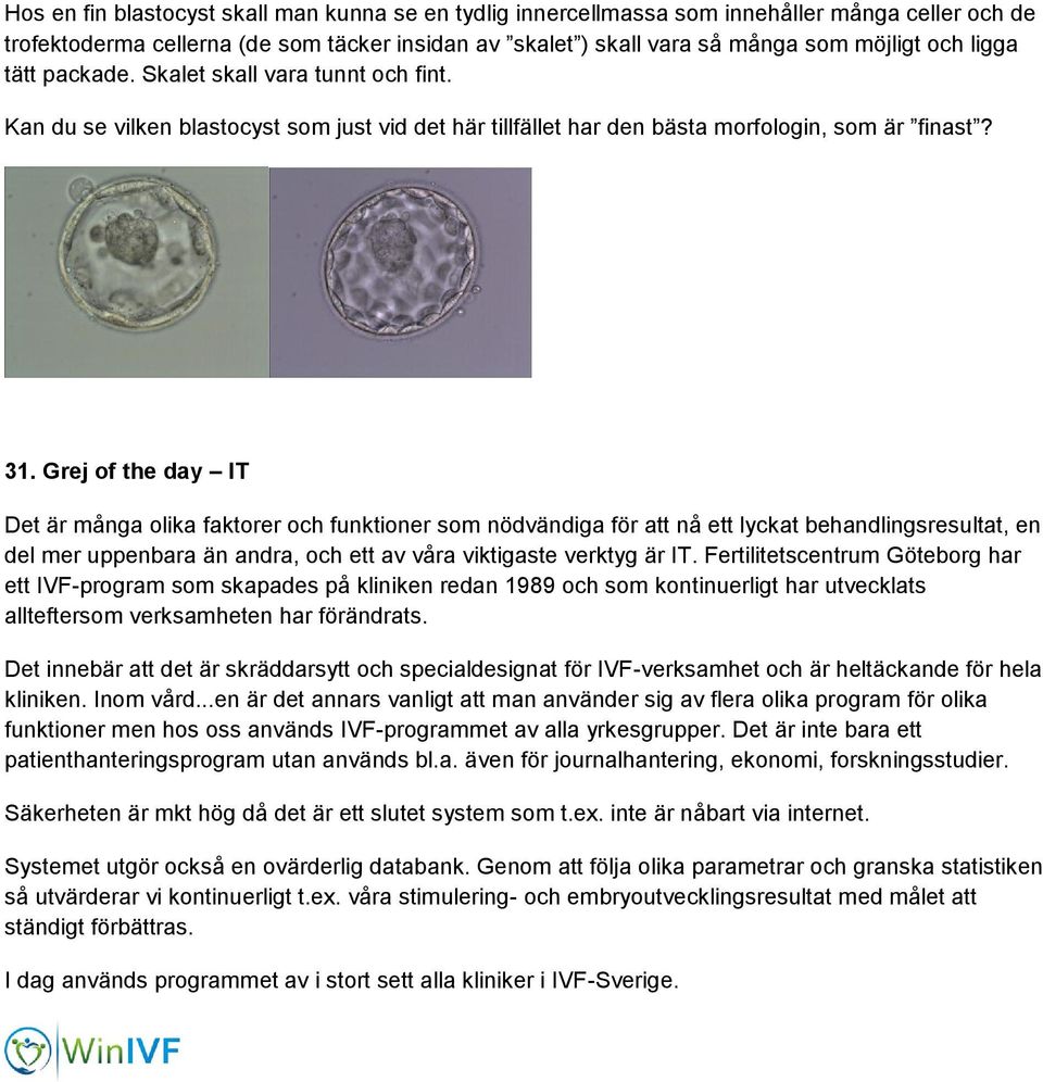 Grej of the day IT Det är många olika faktorer och funktioner som nödvändiga för att nå ett lyckat behandlingsresultat, en del mer uppenbara än andra, och ett av våra viktigaste verktyg är IT.