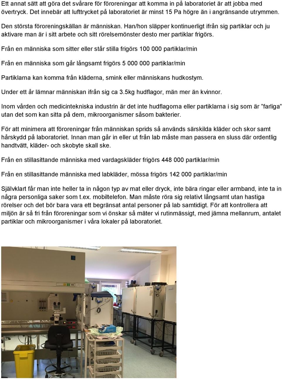 Han/hon släpper kontinuerligt ifrån sig partiklar och ju aktivare man är i sitt arbete och sitt rörelsemönster desto mer partiklar frigörs.