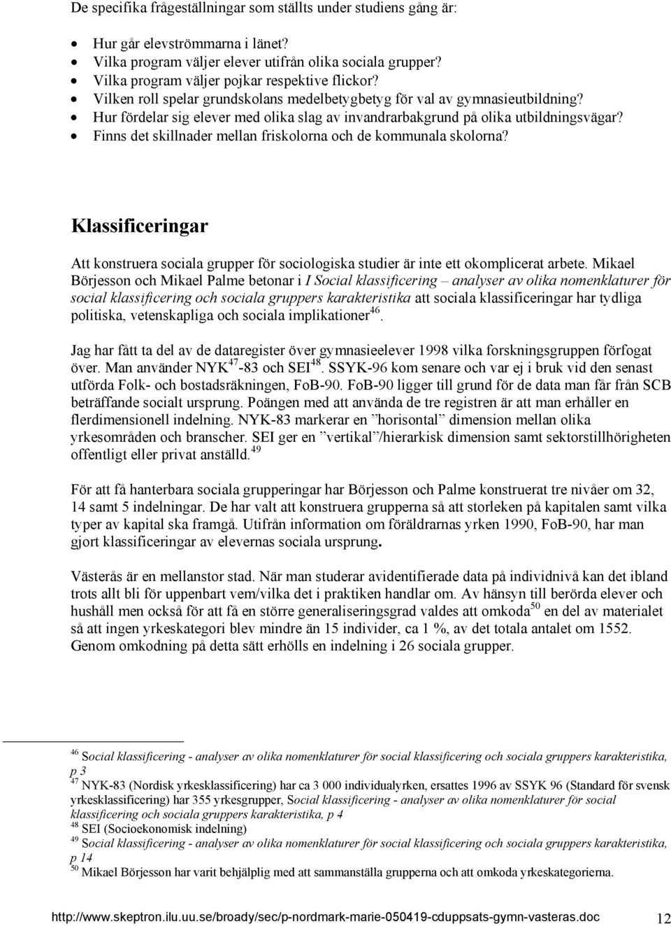 Hur fördelar sig elever med olika slag av invandrarbakgrund på olika utbildningsvägar? Finns det skillnader mellan friskolorna och de kommunala skolorna?