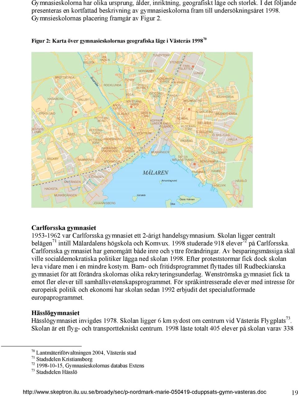 Figur 2: Karta över gymnasieskolornas geografiska läge i Västerås 1998 70 Carlforsska gymnasiet 1953-1962 var Carlforsska gymnasiet ett 2-årigt handelsgymnasium.