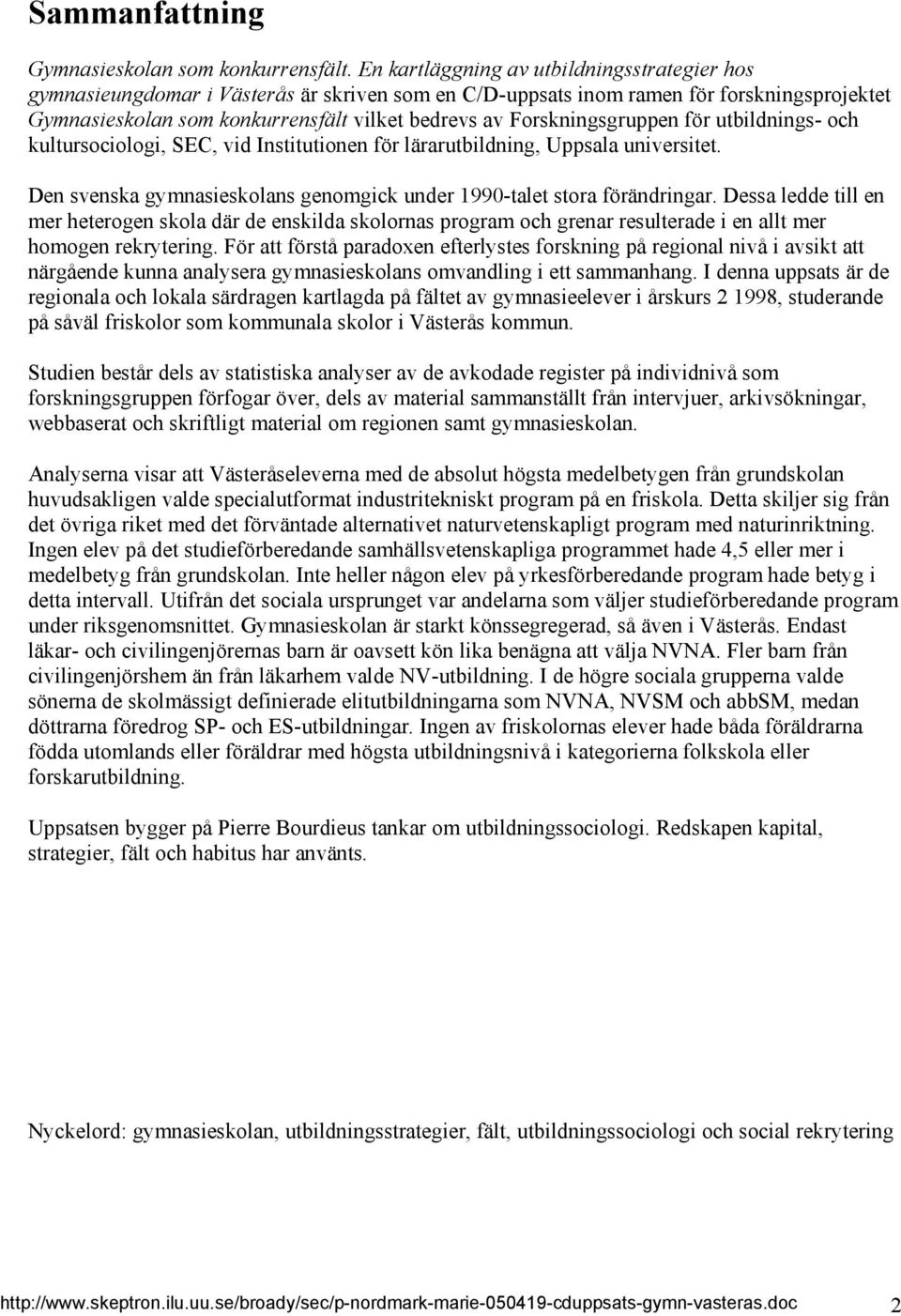 Forskningsgruppen för utbildnings- och kultursociologi, SEC, vid Institutionen för lärarutbildning, Uppsala universitet. Den svenska gymnasieskolans genomgick under 1990-talet stora förändringar.