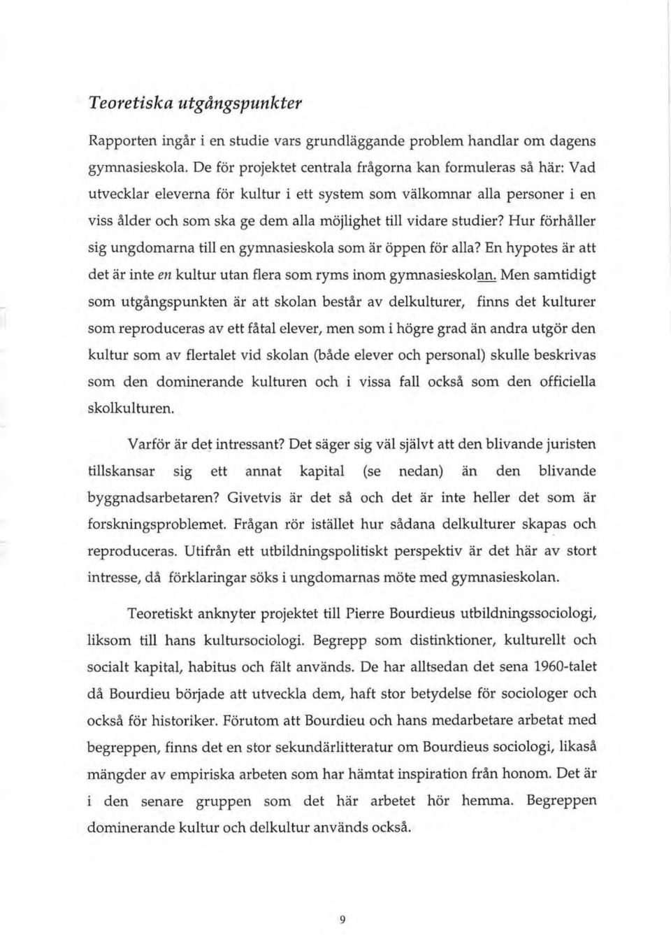 studier? Hur forhaller sig ungdomarna till en gymnasieskola som ar oppen for alia? En hypotes ar att det ar inte en kultur utan flera som ryms inom gymnasieskolan.