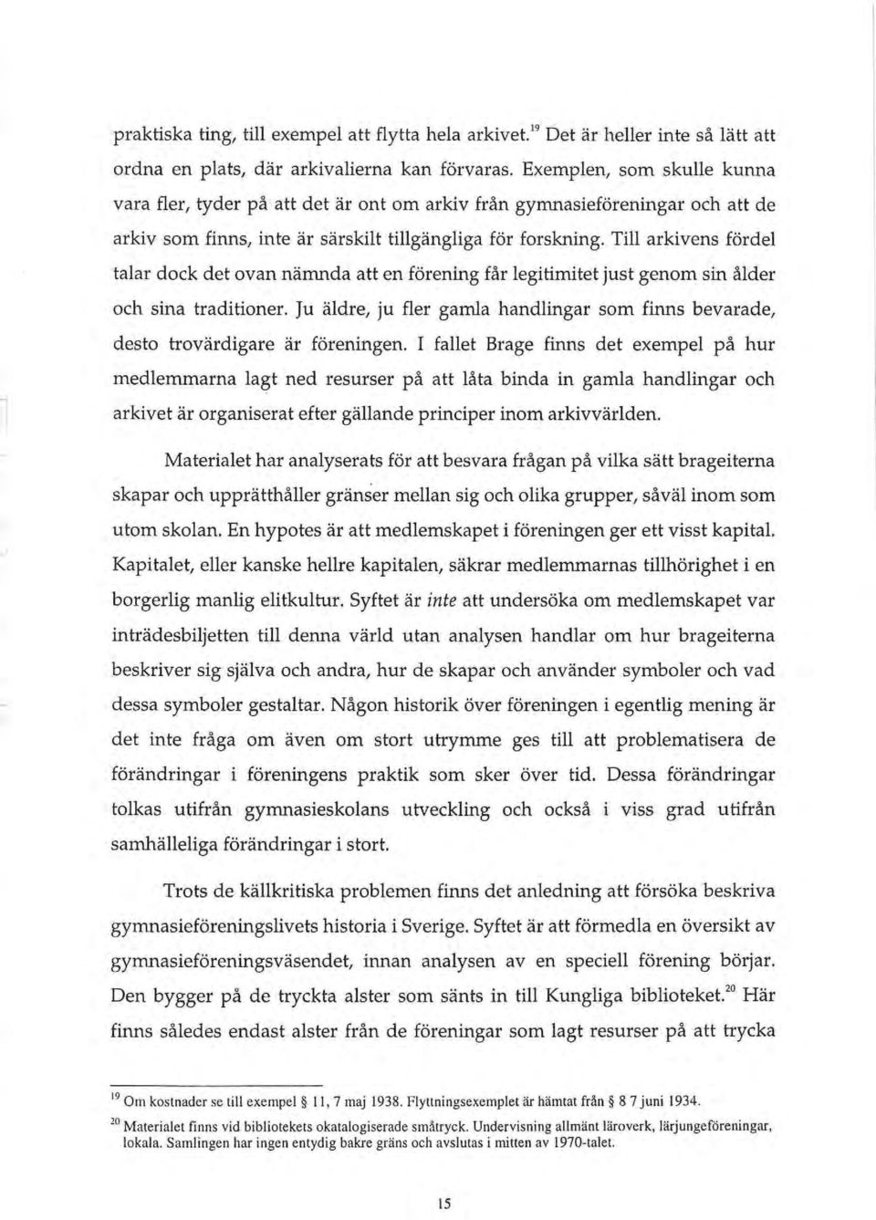 Till arkivens for del talar dock det ovan namnda att en forening far legitimitet just genom sin iilder och sina traditioner.