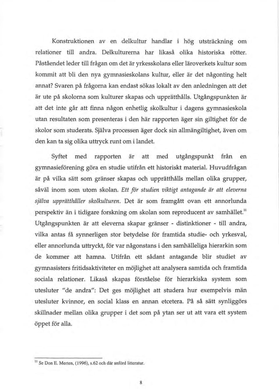 Svaren pa fragorna kan endast sokas lokalt av den anledningen att det ar ute pa skalorna som kulturer skapas och uppratthims.