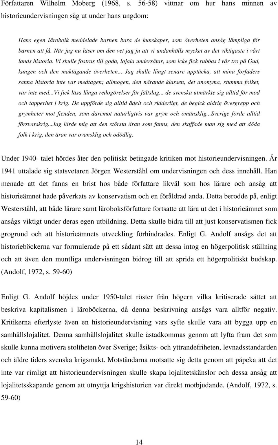 När jag nu läser om den vet jag ju att vi undanhölls mycket av det viktigaste i vårt lands historia.