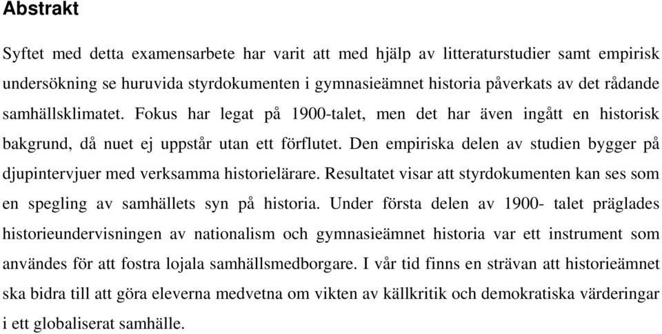 Den empiriska delen av studien bygger på djupintervjuer med verksamma historielärare. Resultatet visar att styrdokumenten kan ses som en spegling av samhällets syn på historia.