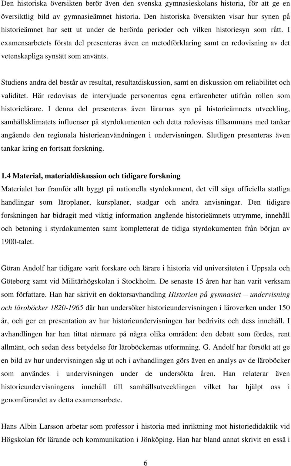 I examensarbetets första del presenteras även en metodförklaring samt en redovisning av det vetenskapliga synsätt som använts.