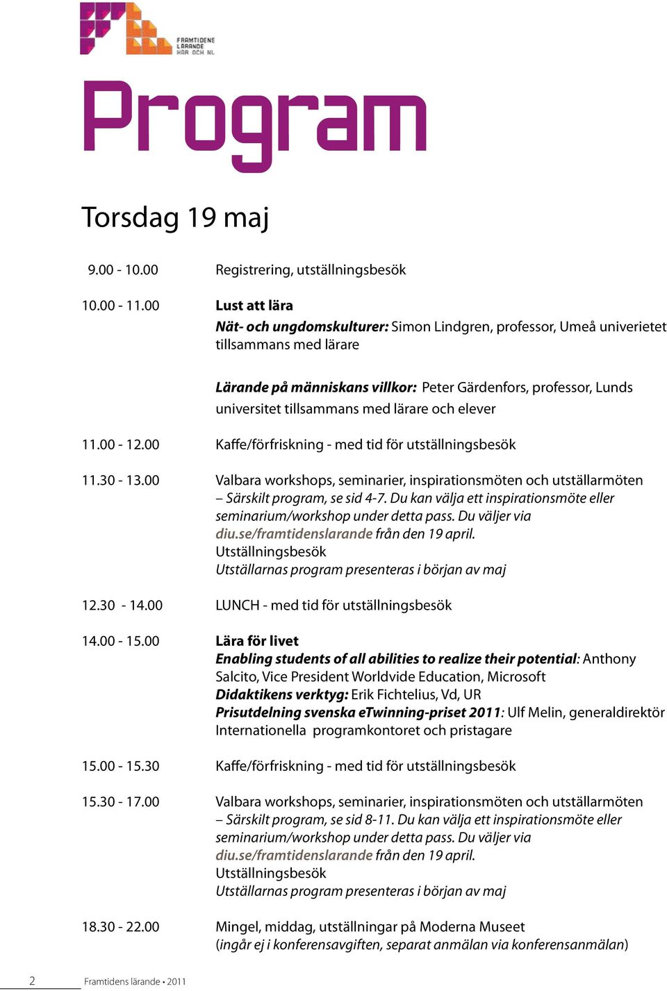 med lärare och elever 11.00-12.00 Kaffe/förfriskning - med tid för utställningsbesök 11.30-13.00 Valbara workshops, seminarier, inspirationsmöten och utställarmöten Särskilt program, se sid 4-7.