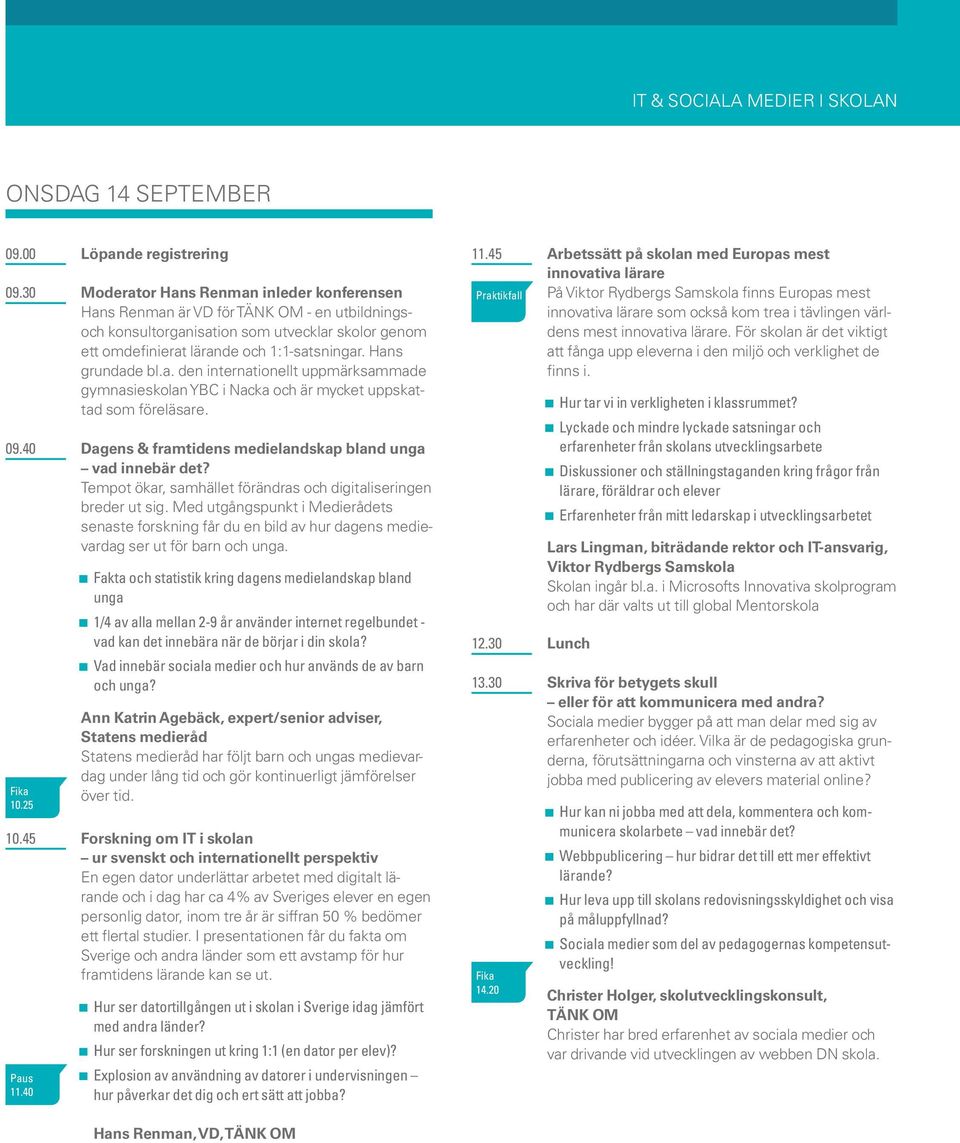 09.40 Dagens & framtidens medielandskap bland unga vad innebär det? Tempot ökar, samhället förändras och digitaliseringen breder ut sig.