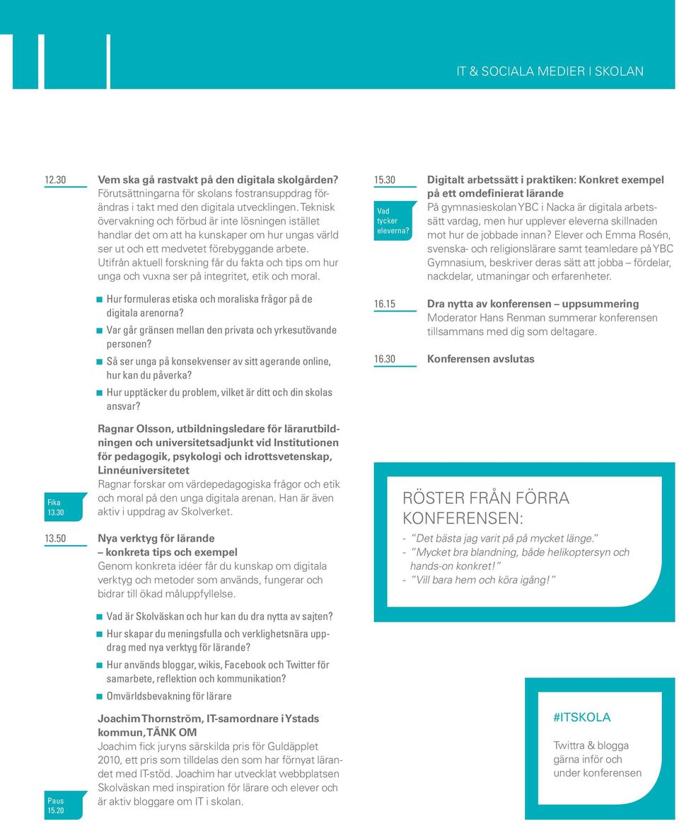 Utifrån aktuell forskning får du fakta och tips om hur unga och vuxna ser på integritet, etik och moral. 13.30 Hur formuleras etiska och moraliska frågor på de digitala arenorna?